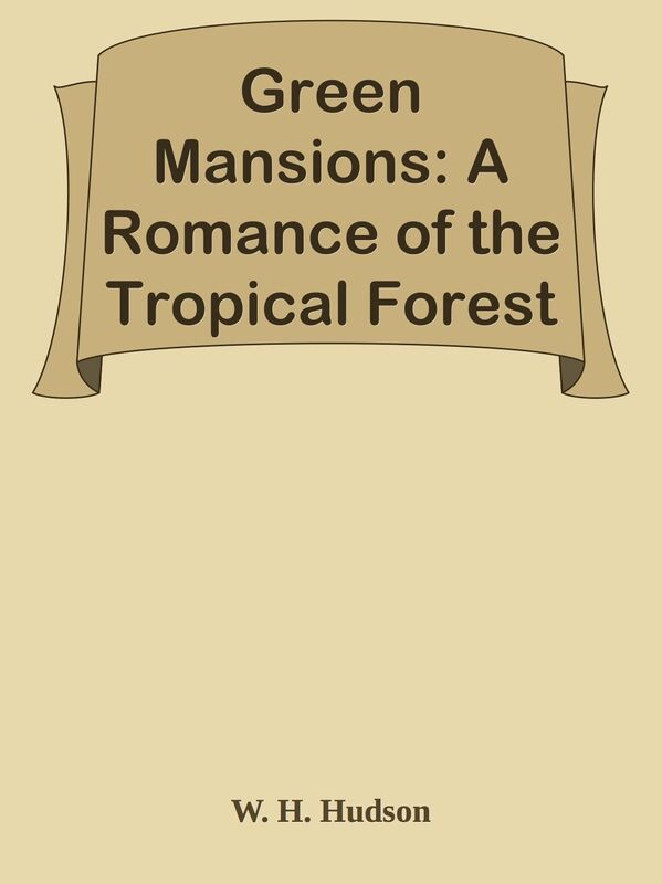 Green Mansions: A Romance of the Tropical Forest