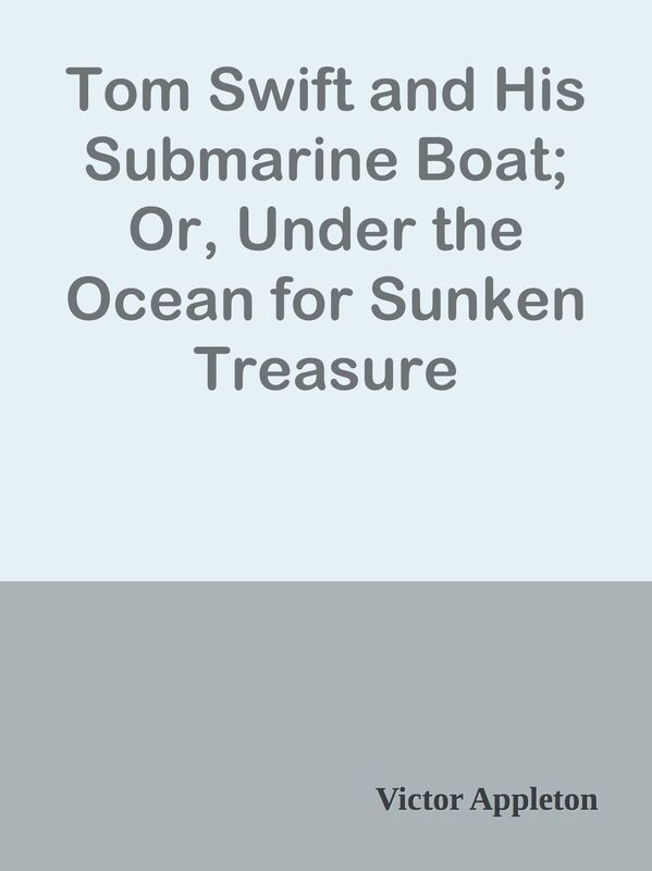 Tom Swift and His Submarine Boat; Or, Under the Ocean for Sunken Treasure