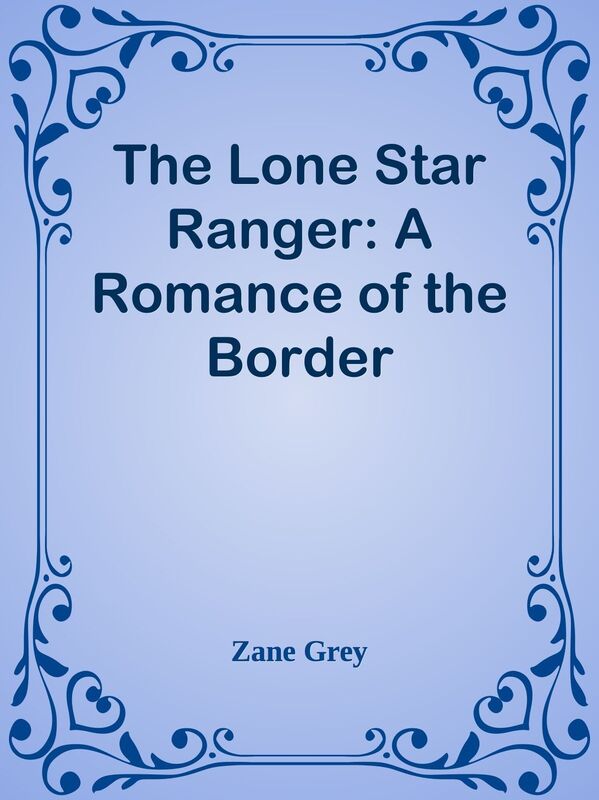 The Lone Star Ranger: A Romance of the Border