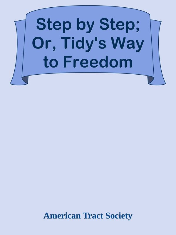 Step by Step; Or, Tidy's Way to Freedom
