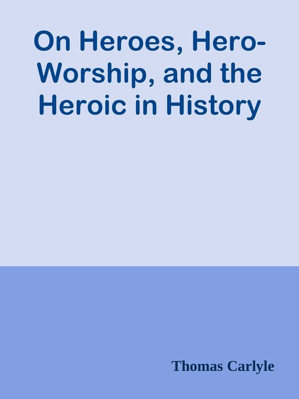 On Heroes, Hero-Worship, and the Heroic in History