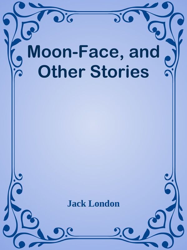 Moon-Face, and Other Stories