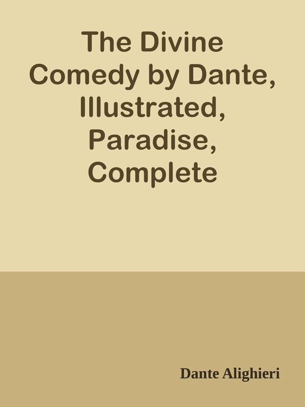 The Divine Comedy by Dante, Illustrated, Paradise, Complete