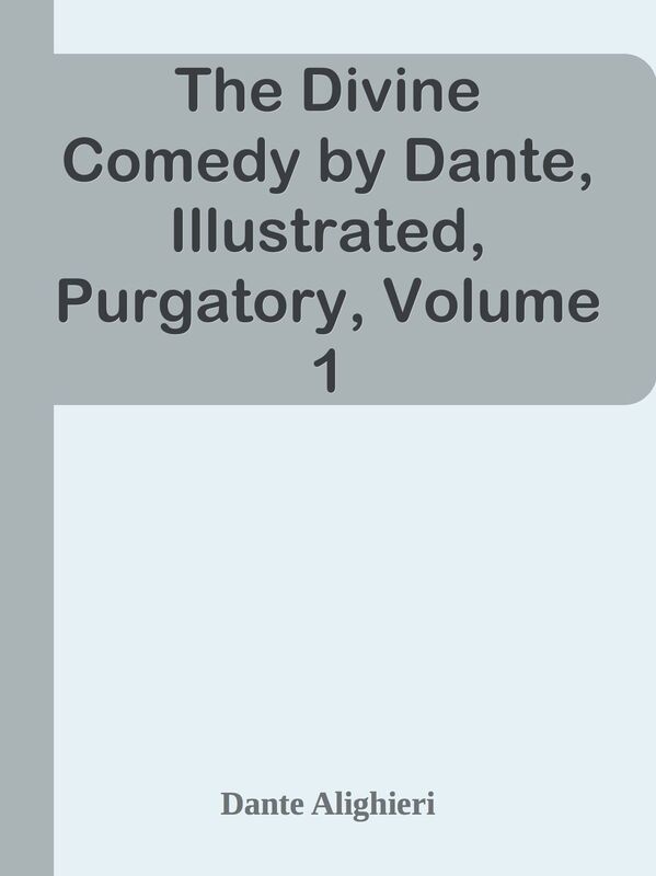 The Divine Comedy by Dante, Illustrated, Purgatory, Volume 1