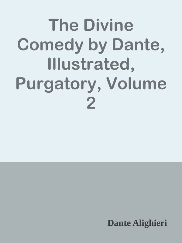 The Divine Comedy by Dante, Illustrated, Purgatory, Volume 2