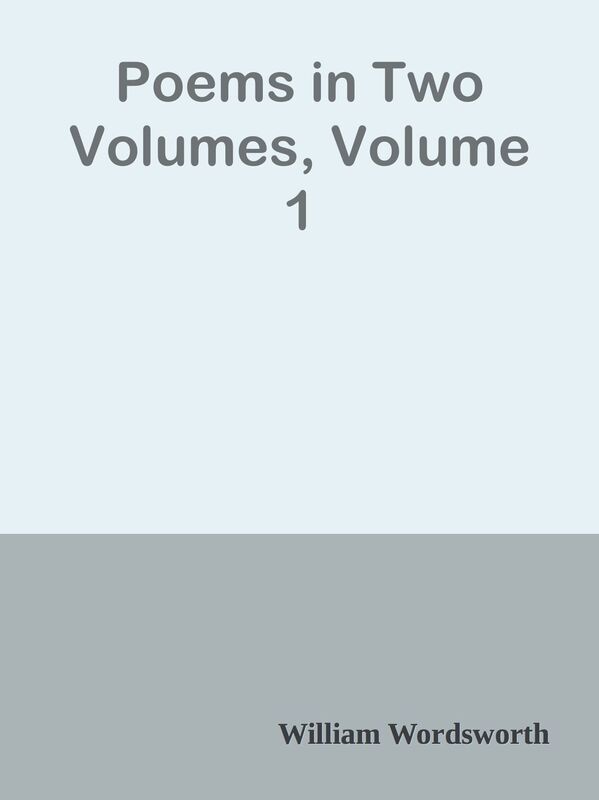 Poems in Two Volumes, Volume 1
