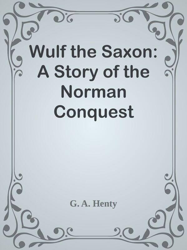 Wulf the Saxon: A Story of the Norman Conquest