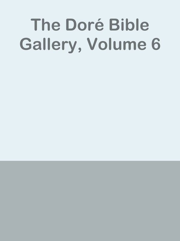 The Dore Bible Gallery, Volume 6