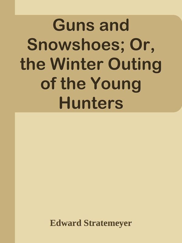 Guns and Snowshoes; Or, the Winter Outing of the Young Hunters