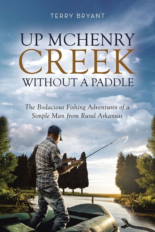 Up McHenry Creek without a Paddle: The Bodacious Fishing Adventures of a Simple Man from Rural Arkansas