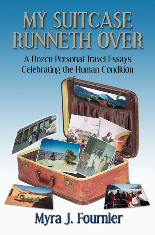 My Suitcase Runneth Over: A Dozen Personal Travel Essays Celebrating the Human Condition