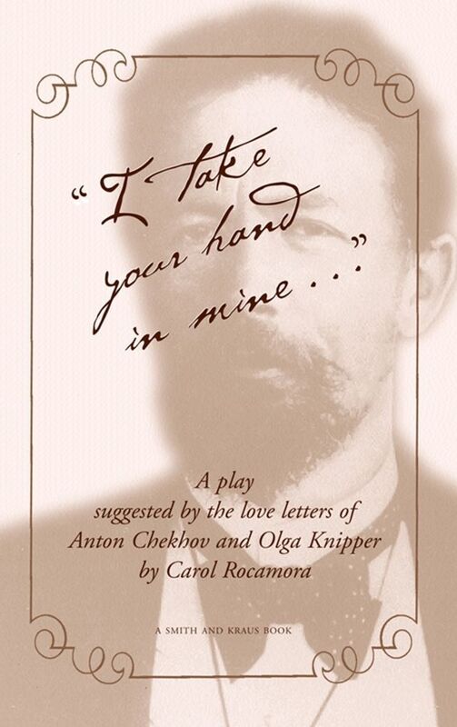 "I Take Your Hand in Mine..." - Suggested by the Letters of Anton Chekhov and Olga Knipper