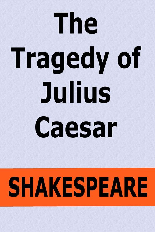 The Tragedy of Julius Caesar by William Shakespeare