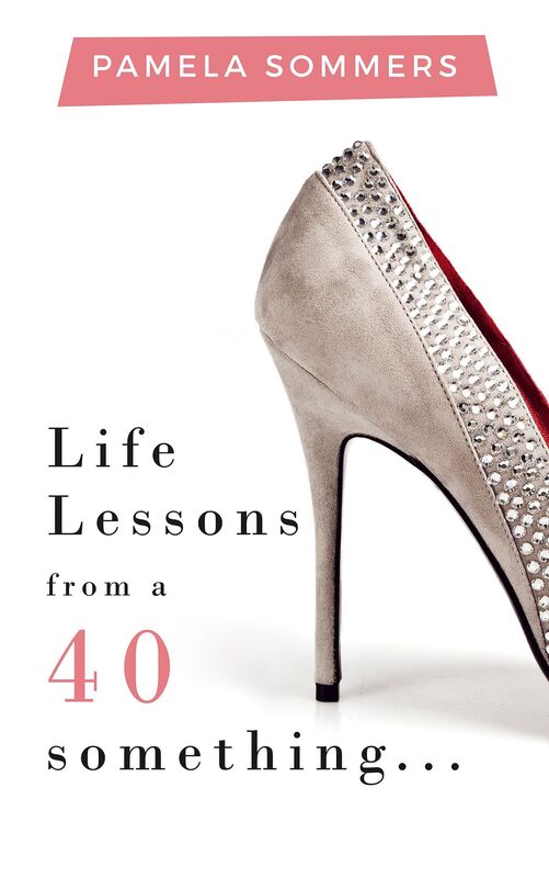 Life Lessons From A 40 Something...