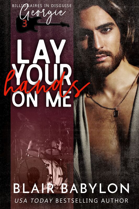 Lay Your Hands On Me (Billionaires in Disguise: Georgie and Rock Stars in Disguise: Xan, Book 3)