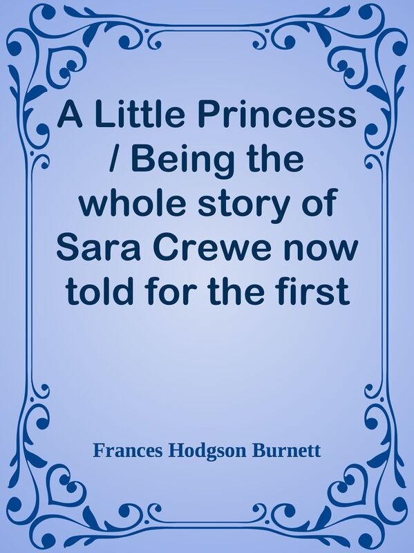 A Little Princess / Being the whole story of Sara Crewe now told for the first time