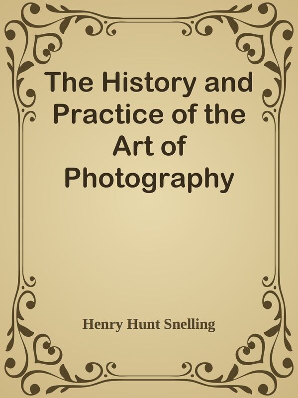The History and Practice of the Art of Photography
