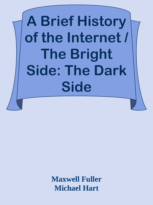 A Brief History of the Internet / The Bright Side: The Dark Side