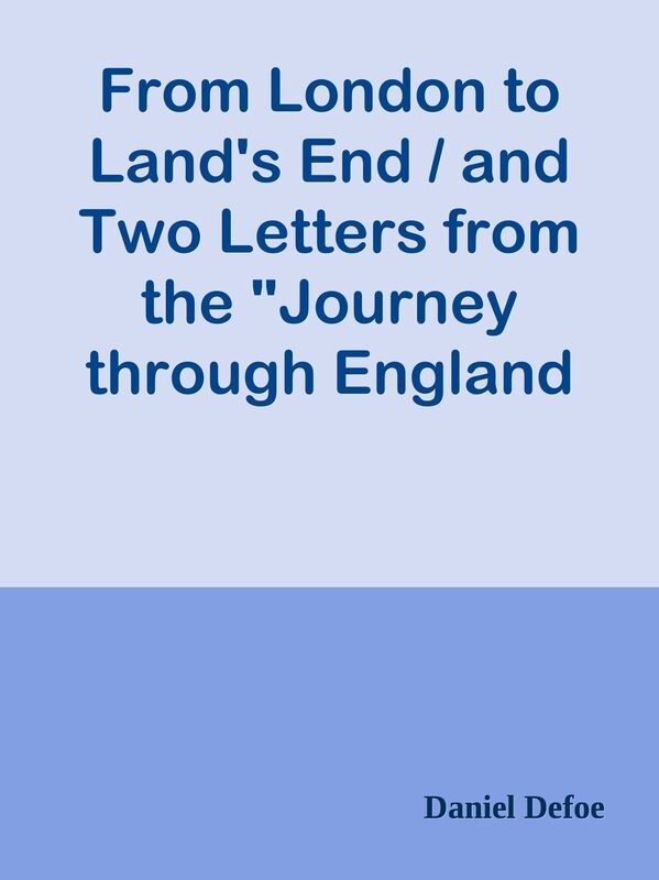 From London to Land's End / and Two Letters from the "Journey through England by a G
