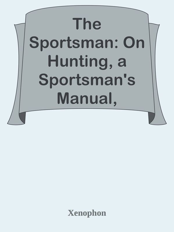The Sportsman: On Hunting, a Sportsman's Manual, Commonly Called Cynegeticus