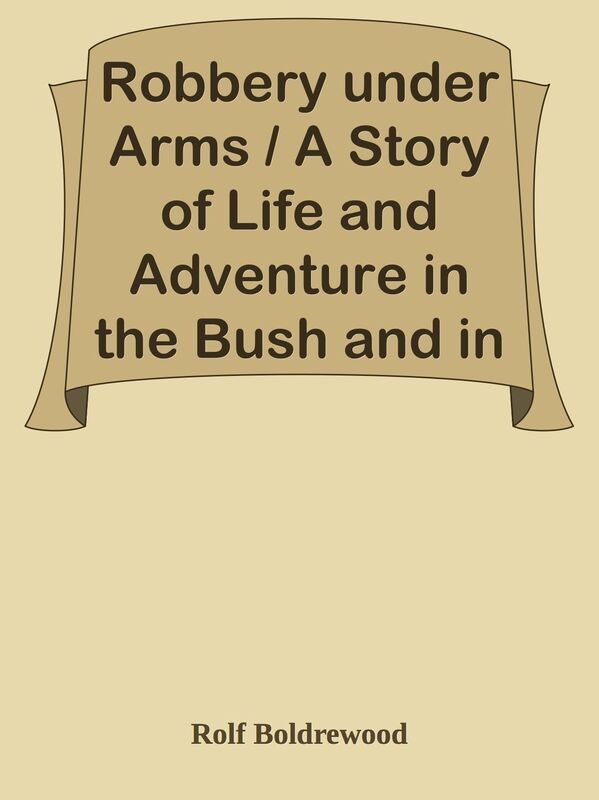 Robbery under Arms / A Story of Life and Adventure in the Bush and in the Australian