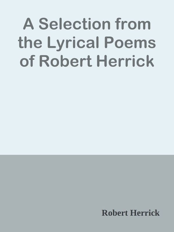 A Selection from the Lyrical Poems of Robert Herrick