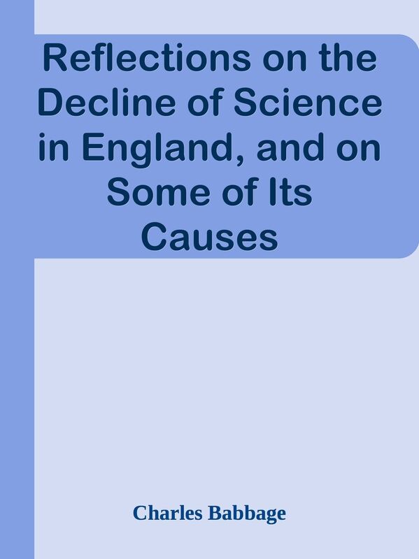 Reflections on the Decline of Science in England, and on Some of Its Causes