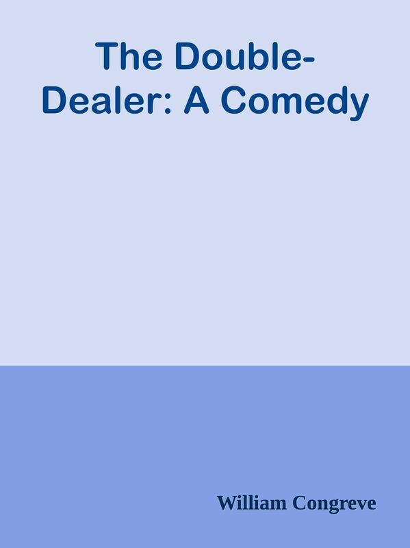 The Double-Dealer: A Comedy