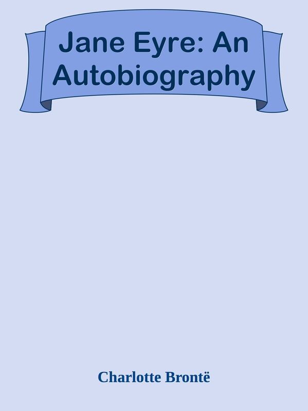 Jane Eyre: An Autobiography
