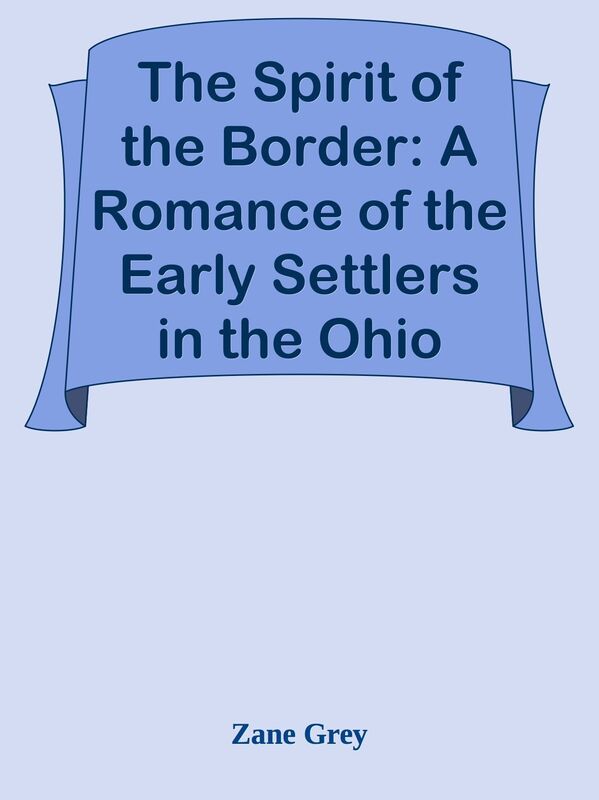 The Spirit of the Border: A Romance of the Early Settlers in the Ohio Valley