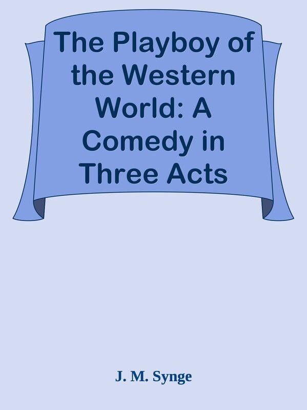 The Playboy of the Western World: A Comedy in Three Acts