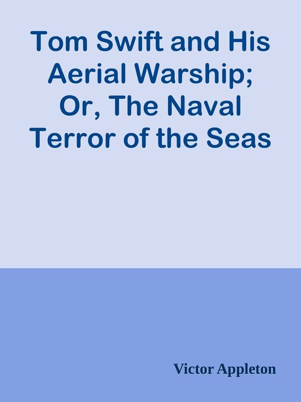 Tom Swift and His Aerial Warship; Or, The Naval Terror of the Seas