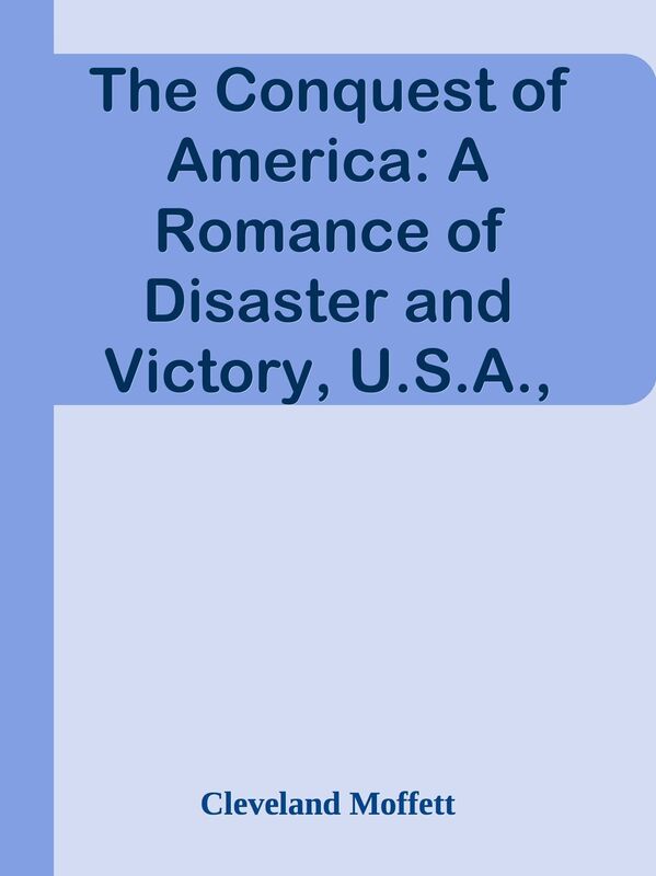 The Conquest of America: A Romance of Disaster and Victory, U.S.A., 1921 A.D.