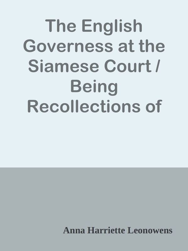 The English Governess at the Siamese Court / Being Recollections of Six Years in the