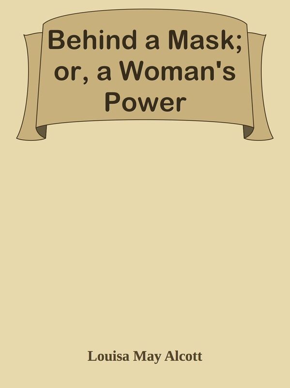 Behind a Mask; or, a Woman's Power