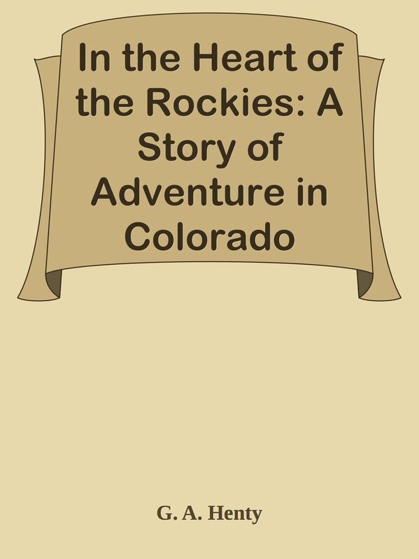 In the Heart of the Rockies: A Story of Adventure in Colorado