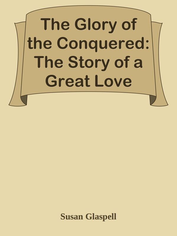 The Glory of the Conquered: The Story of a Great Love