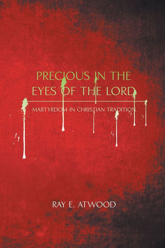 Precious in the Eyes of the Lord: Martyrdom in Christian Tradition