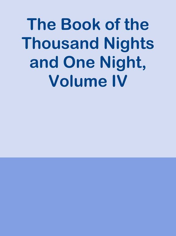 The Book of the Thousand Nights and One Night, Volume IV