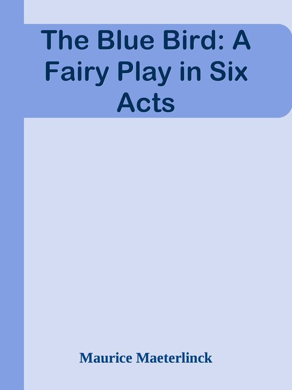 The Blue Bird: A Fairy Play in Six Acts