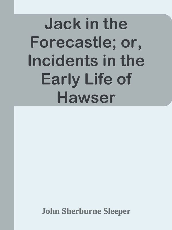 Jack in the Forecastle; or, Incidents in the Early Life of Hawser Martingale