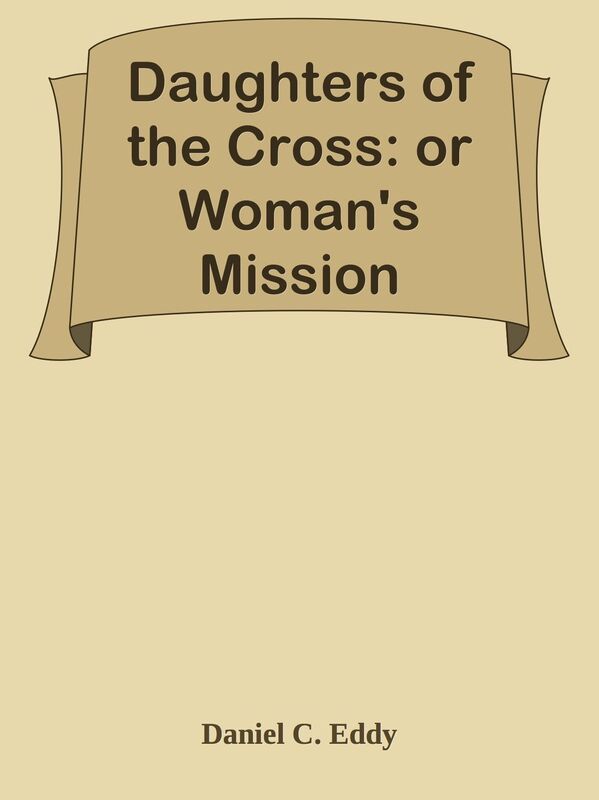 Daughters of the Cross: or Woman's Mission