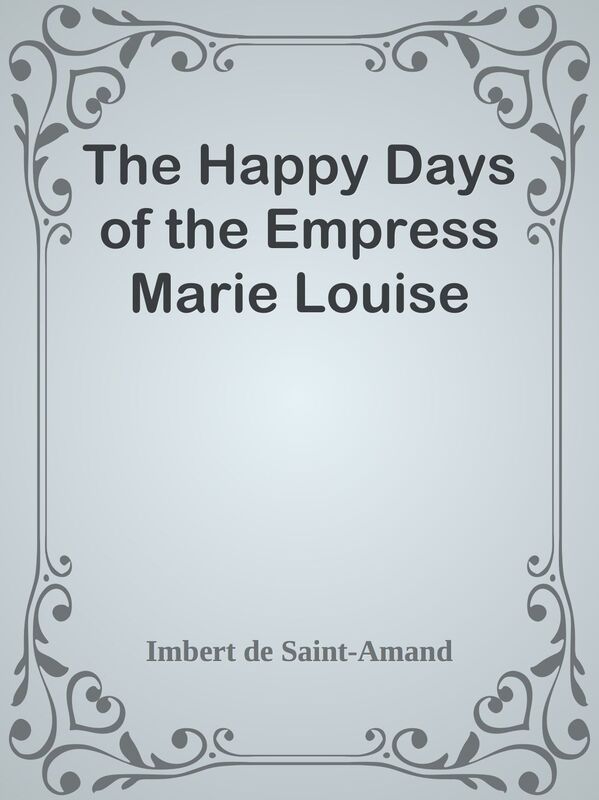 The Happy Days of the Empress Marie Louise