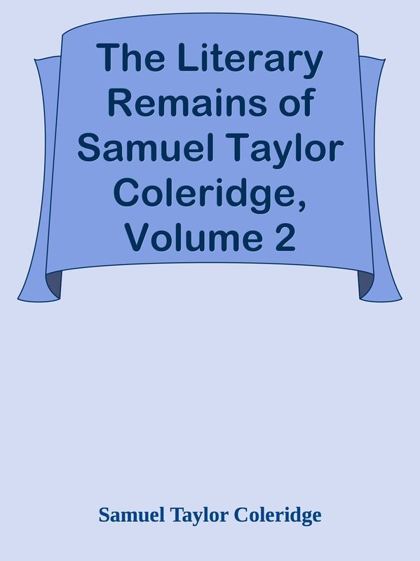 The Literary Remains of Samuel Taylor Coleridge, Volume 2