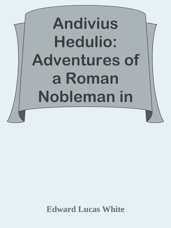 Andivius Hedulio: Adventures of a Roman Nobleman in the Days of the Empire