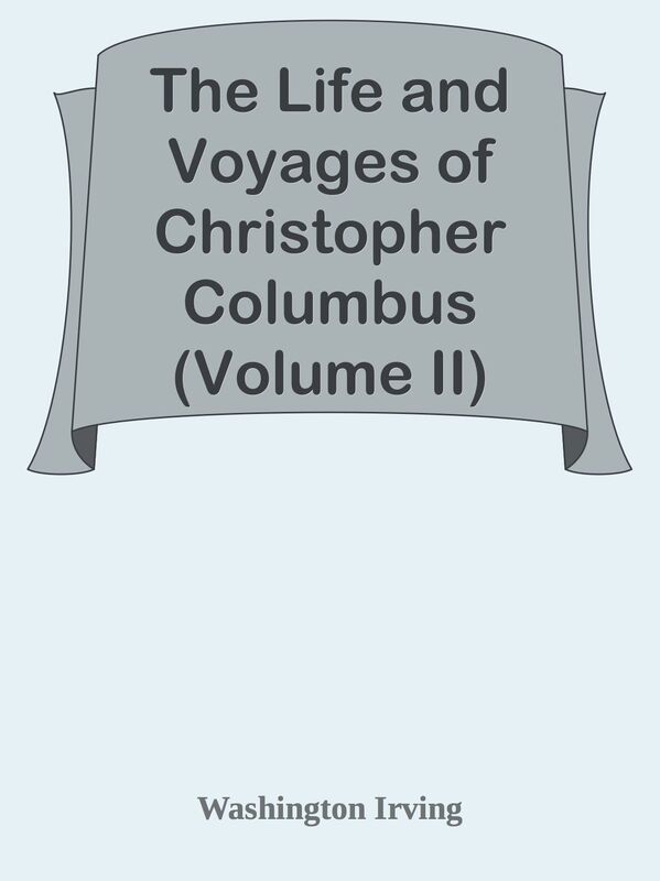 The Life and Voyages of Christopher Columbus (Volume II)