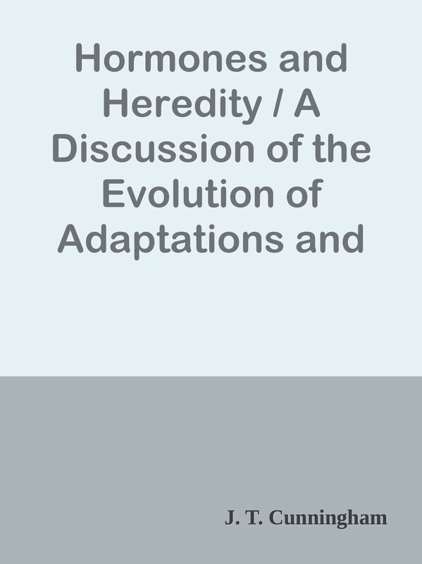 Hormones and Heredity / A Discussion of the Evolution of Adaptations and the Evoluti