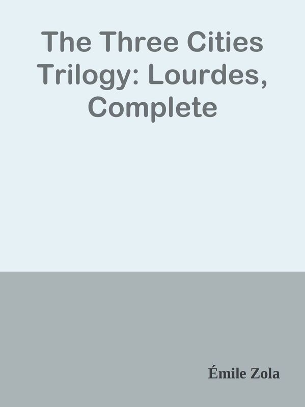 The Three Cities Trilogy: Lourdes, Complete