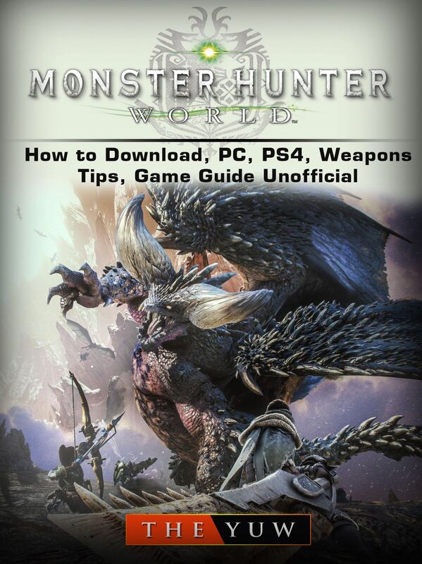 Monster Hunter World How to Download, PC, PS4, Weapons, Tips, Game Guide Unofficial