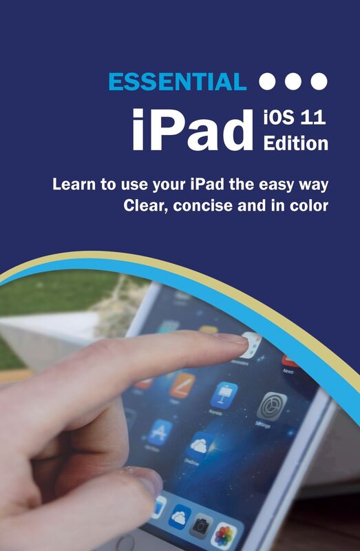 Essential iPad: iOS 11 Edition